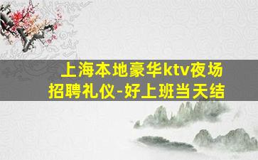 上海本地豪华ktv夜场招聘礼仪-好上班当天结